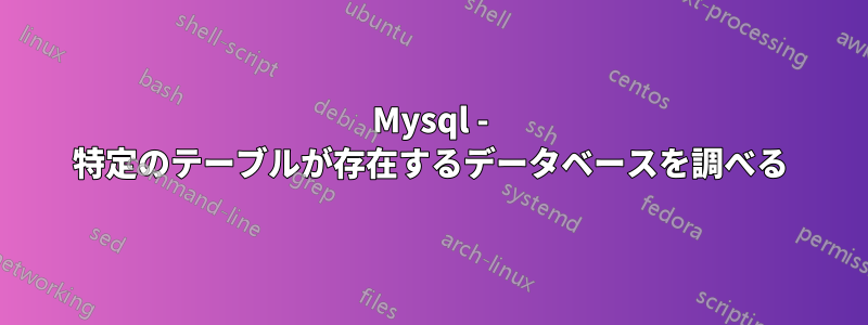 Mysql - 特定のテーブルが存在するデータベースを調べる