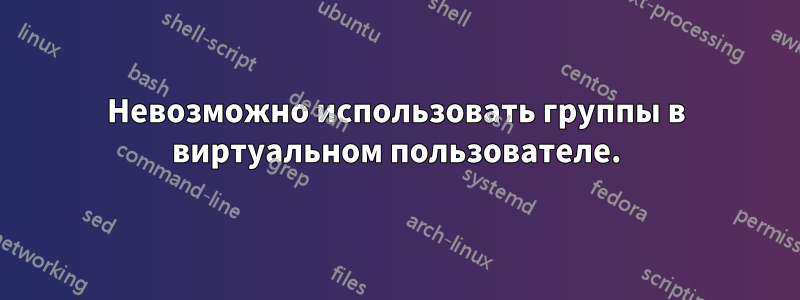 Невозможно использовать группы в виртуальном пользователе.