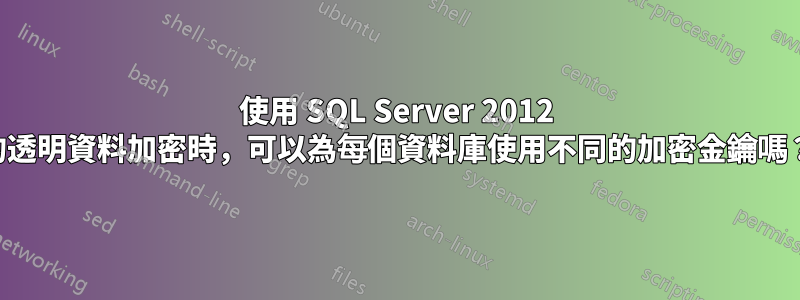 使用 SQL Server 2012 的透明資料加密時，可以為每個資料庫使用不同的加密金鑰嗎？