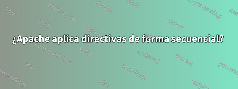 ¿Apache aplica directivas de forma secuencial?