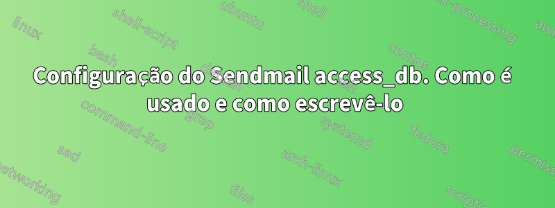 Configuração do Sendmail access_db. Como é usado e como escrevê-lo