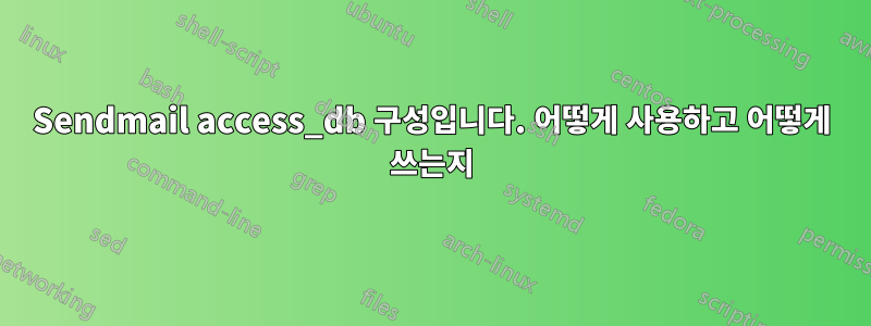 Sendmail access_db 구성입니다. 어떻게 사용하고 어떻게 쓰는지