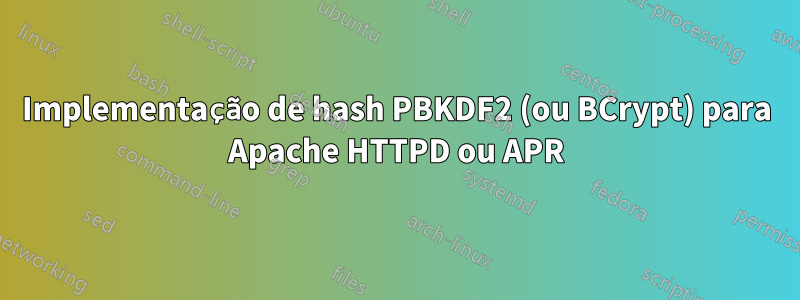 Implementação de hash PBKDF2 (ou BCrypt) para Apache HTTPD ou APR