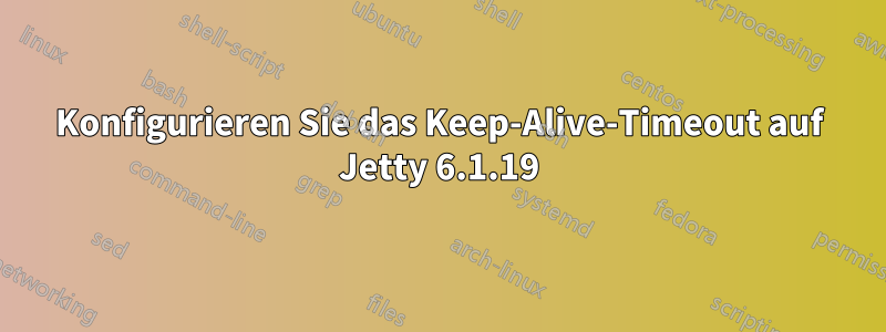 Konfigurieren Sie das Keep-Alive-Timeout auf Jetty 6.1.19