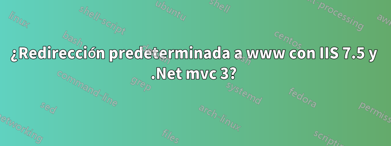 ¿Redirección predeterminada a www con IIS 7.5 y .Net mvc 3?