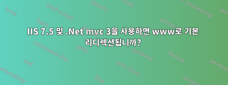 IIS 7.5 및 .Net mvc 3을 사용하면 www로 기본 리디렉션됩니까?