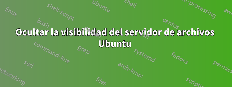 Ocultar la visibilidad del servidor de archivos Ubuntu