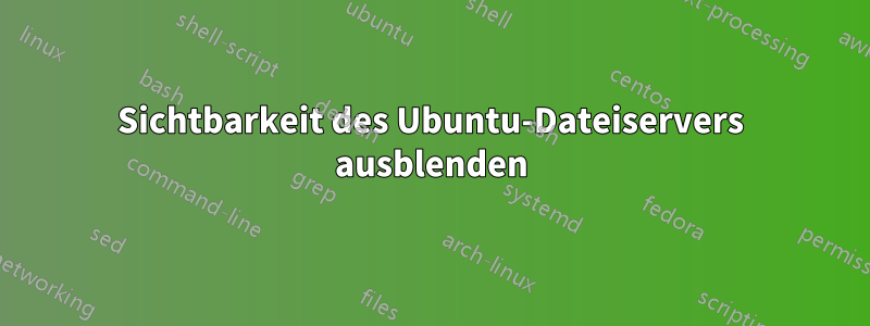 Sichtbarkeit des Ubuntu-Dateiservers ausblenden