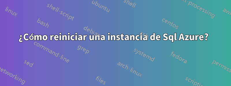 ¿Cómo reiniciar una instancia de Sql Azure? 