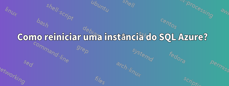 Como reiniciar uma instância do SQL Azure? 