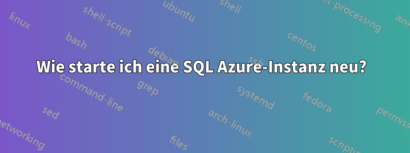 Wie starte ich eine SQL Azure-Instanz neu? 