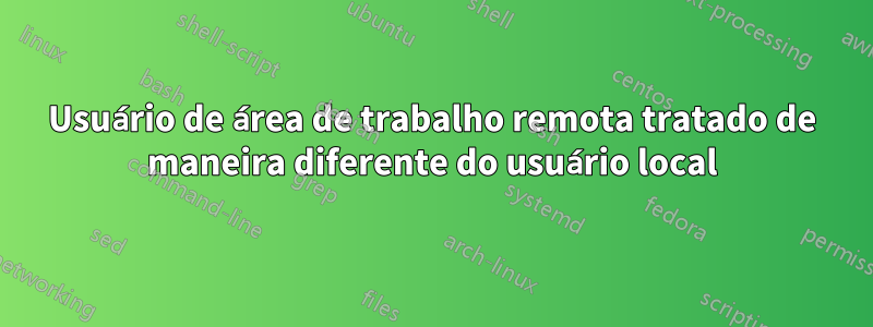 Usuário de área de trabalho remota tratado de maneira diferente do usuário local