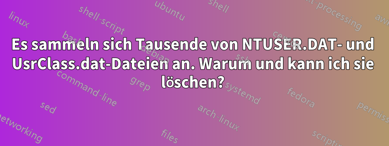 Es sammeln sich Tausende von NTUSER.DAT- und UsrClass.dat-Dateien an. Warum und kann ich sie löschen?