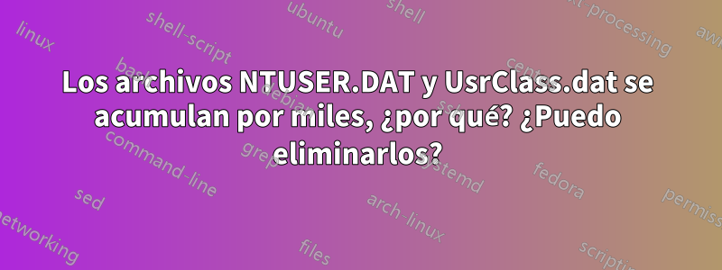 Los archivos NTUSER.DAT y UsrClass.dat se acumulan por miles, ¿por qué? ¿Puedo eliminarlos?