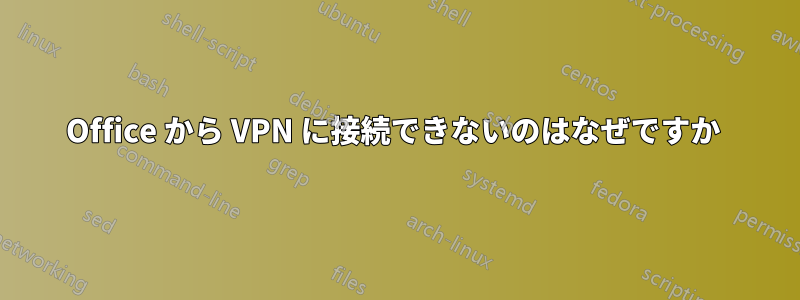 Office から VPN に接続できないのはなぜですか 