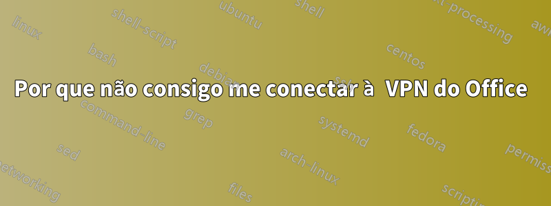 Por que não consigo me conectar à VPN do Office 