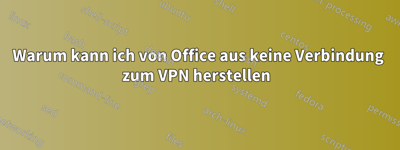 Warum kann ich von Office aus keine Verbindung zum VPN herstellen 