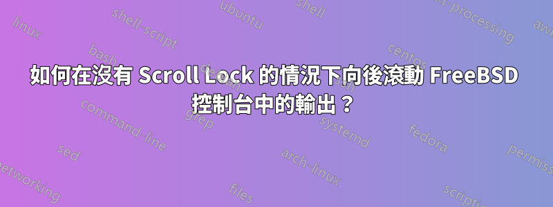 如何在沒有 Scroll Lock 的情況下向後滾動 FreeBSD 控制台中的輸出？