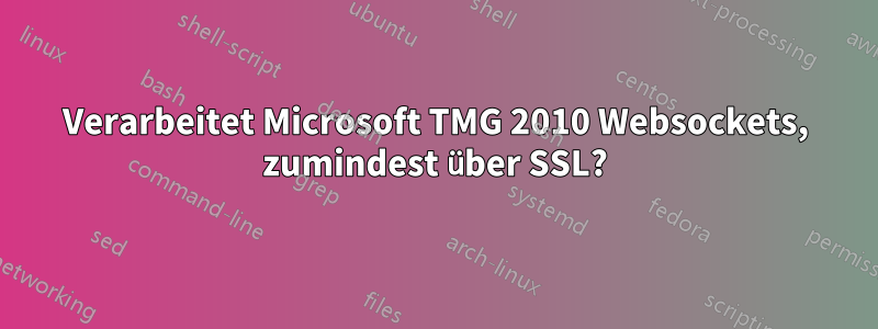 Verarbeitet Microsoft TMG 2010 Websockets, zumindest über SSL?