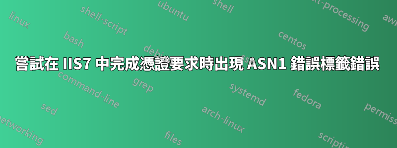 嘗試在 IIS7 中完成憑證要求時出現 ASN1 錯誤標籤錯誤