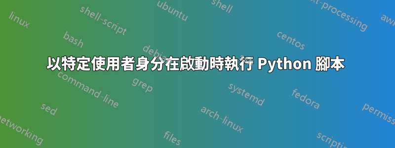 以特定使用者身分在啟動時執行 Python 腳本