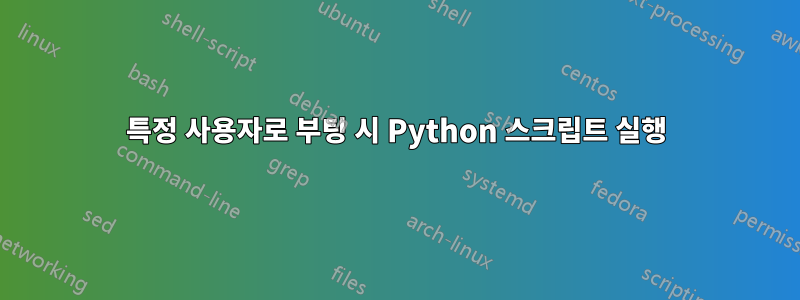 특정 사용자로 부팅 시 Python 스크립트 실행