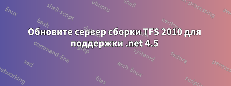 Обновите сервер сборки TFS 2010 для поддержки .net 4.5