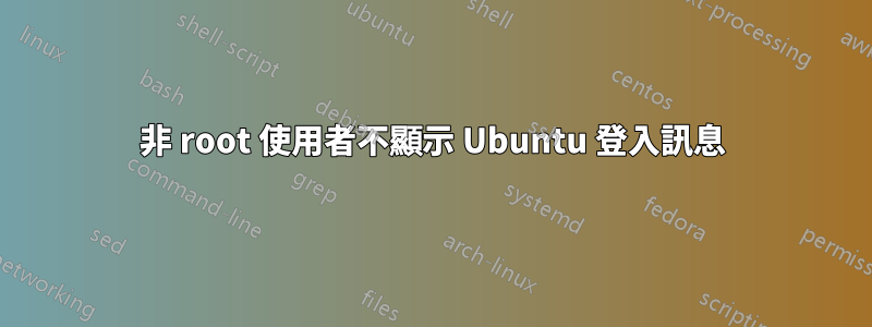 非 root 使用者不顯示 Ubuntu 登入訊息