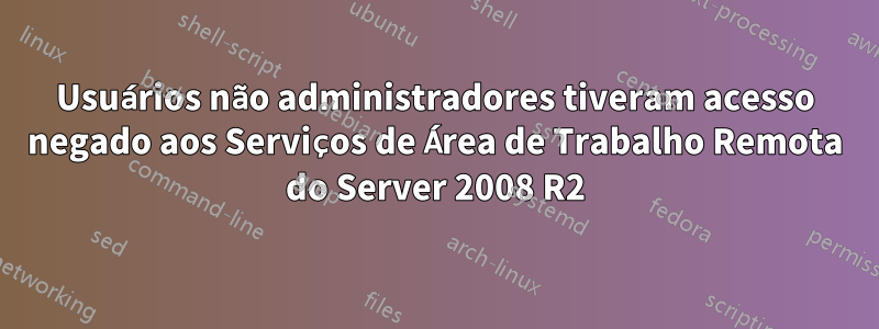 Usuários não administradores tiveram acesso negado aos Serviços de Área de Trabalho Remota do Server 2008 R2