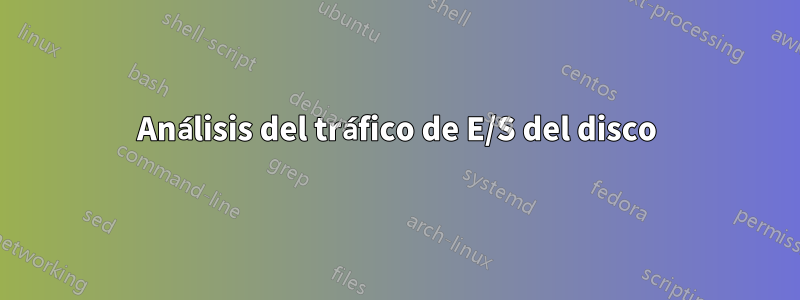 Análisis del tráfico de E/S del disco