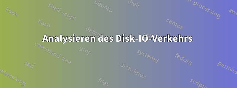 Analysieren des Disk-IO-Verkehrs