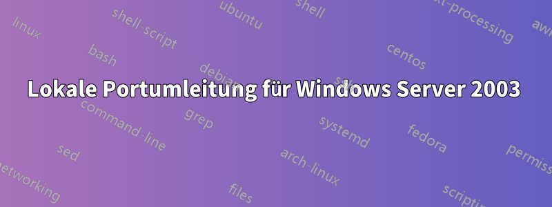 Lokale Portumleitung für Windows Server 2003