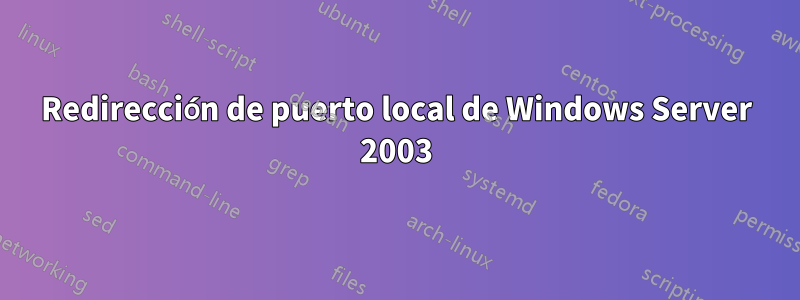 Redirección de puerto local de Windows Server 2003