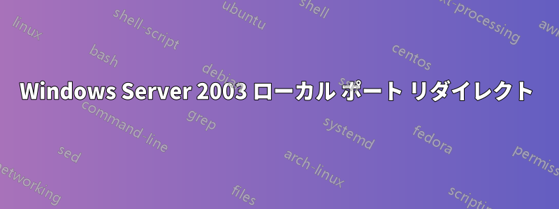 Windows Server 2003 ローカル ポート リダイレクト