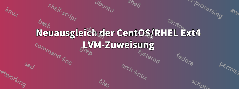 Neuausgleich der CentOS/RHEL Ext4 LVM-Zuweisung