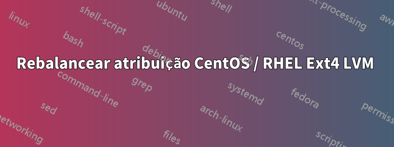 Rebalancear atribuição CentOS / RHEL Ext4 LVM