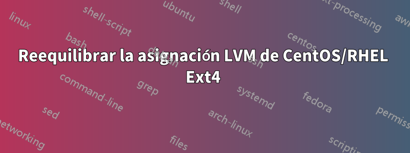 Reequilibrar la asignación LVM de CentOS/RHEL Ext4