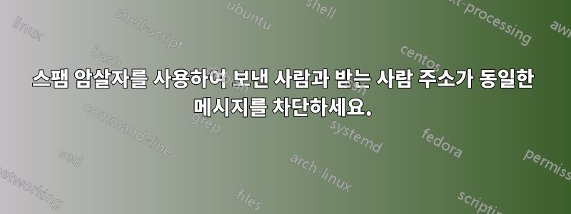 스팸 암살자를 사용하여 보낸 사람과 받는 사람 주소가 동일한 메시지를 차단하세요.