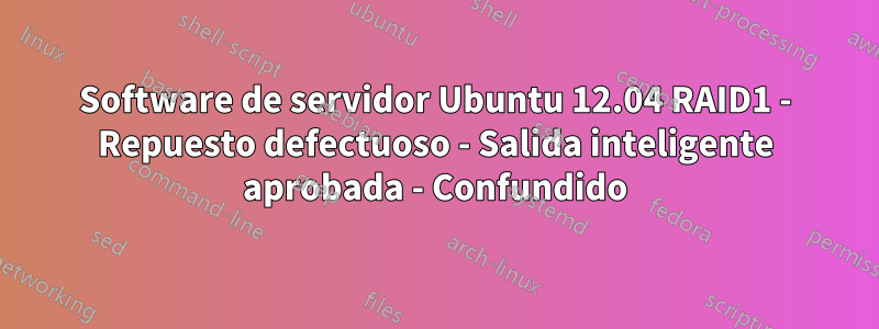 Software de servidor Ubuntu 12.04 RAID1 - Repuesto defectuoso - Salida inteligente aprobada - Confundido