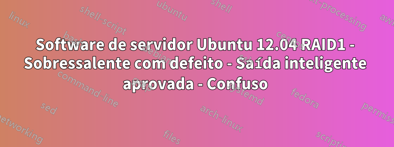 Software de servidor Ubuntu 12.04 RAID1 - Sobressalente com defeito - Saída inteligente aprovada - Confuso