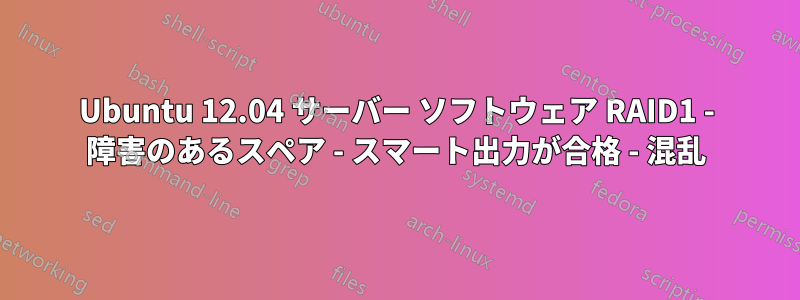 Ubuntu 12.04 サーバー ソフトウェア RAID1 - 障害のあるスペア - スマート出力が合格 - 混乱