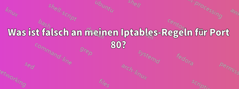 Was ist falsch an meinen Iptables-Regeln für Port 80?