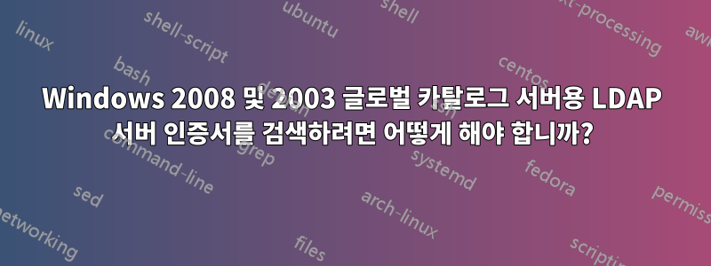 Windows 2008 및 2003 글로벌 카탈로그 서버용 LDAP 서버 인증서를 검색하려면 어떻게 해야 합니까?