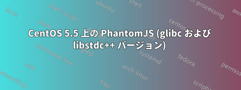 CentOS 5.5 上の PhantomJS (glibc および libstdc++ バージョン)