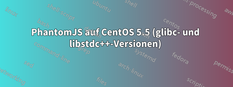 PhantomJS auf CentOS 5.5 (glibc- und libstdc++-Versionen)