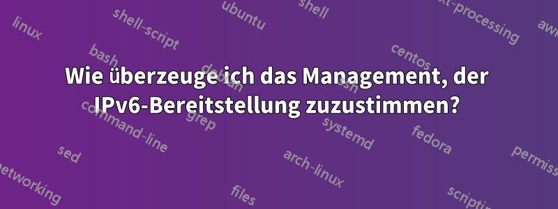 Wie überzeuge ich das Management, der IPv6-Bereitstellung zuzustimmen?