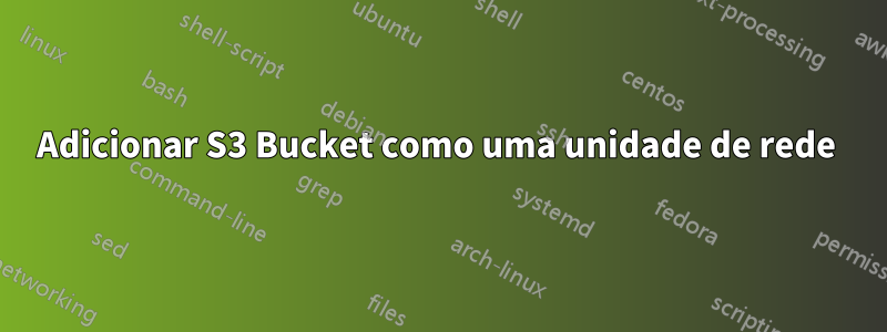 Adicionar S3 Bucket como uma unidade de rede 