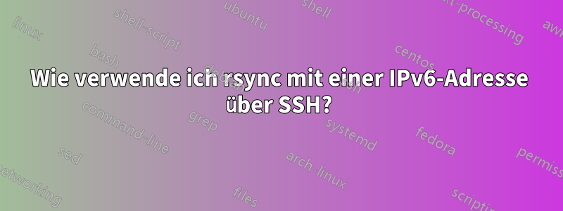 Wie verwende ich rsync mit einer IPv6-Adresse über SSH?