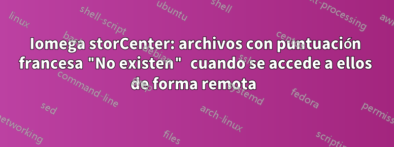 Iomega storCenter: archivos con puntuación francesa "No existen" cuando se accede a ellos de forma remota 