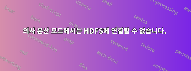 의사 분산 모드에서는 HDFS에 연결할 수 없습니다.